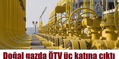 Doğal gazda ÖTV üç katına çıktı