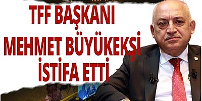 TFF Başkanı Mehmet Büyükekşi istifa etti.