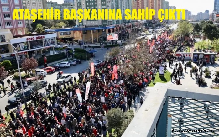 ATAŞEHİRLİLER BAŞKANLARINA SAHİP ÇIKMAK İÇİN YÜRÜDÜ