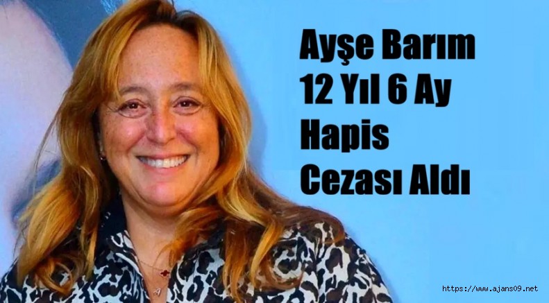 Ayşe Barıma Hakin 12 Yıl & Ay hapis Cezası Verdi