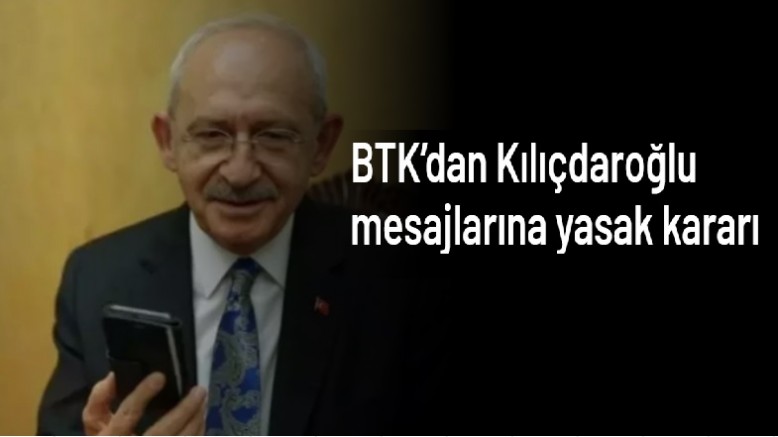 BTK’dan Kılıçdaroğlu mesajlarına yasak kararı
