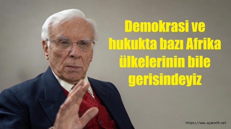  Demokrasi ve hukukta bazı Afrika ülkelerinin bile gerisindeyiz