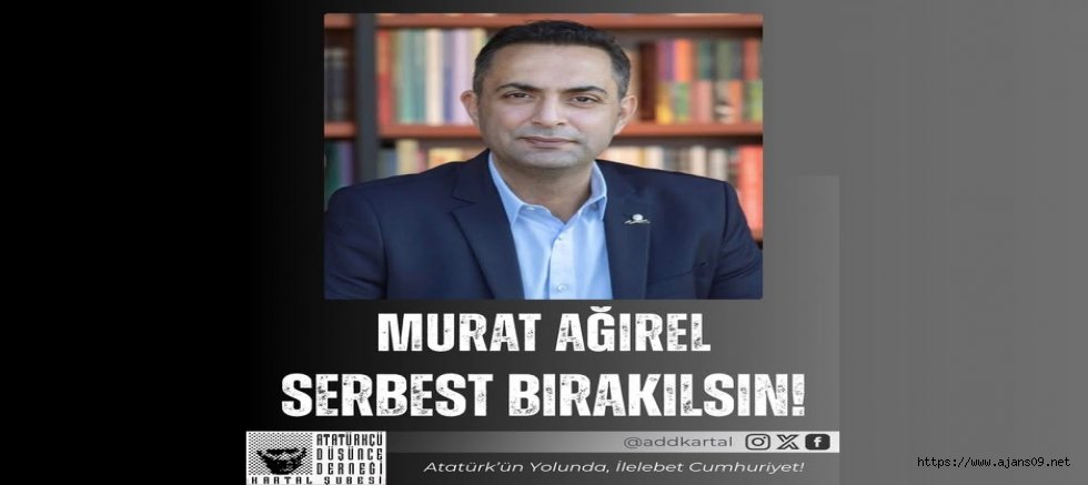 ADD'DEN GAZETECİ MURAT AĞIRELE ÖZGÜRLÜK ÇAĞRISI