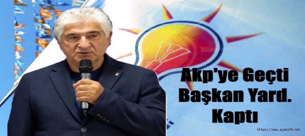 AKP’ye geçti, Belediye Başkan Yardımcılığını Kaptı