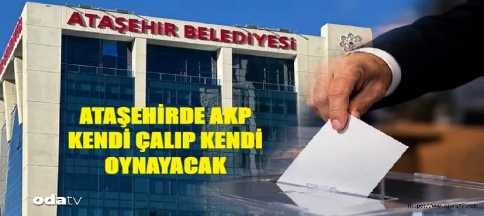 ATAŞAHİRDE AK PARTİ KENDİ ÇALIP KENDİ OYNAYACAAK