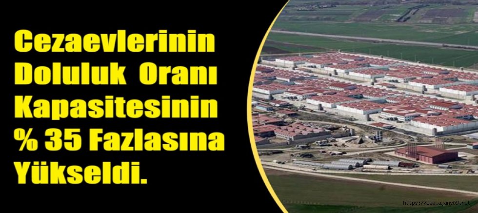 CEZAEVLERİ YÜZDE YÜZ OTUZBEŞ DOLDU