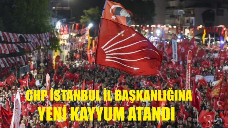 CHP İstanbul İl Başkanlığına Yeni Kayyum Atandı