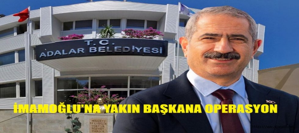 CHP’li belediyelere operasyon Adalar ile devam ediyor