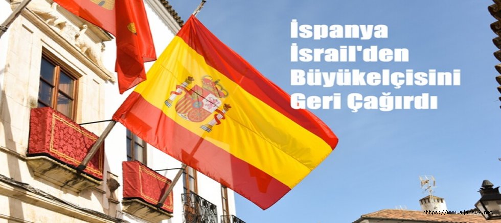 İspanya İsrail'den Büyükelçisini Geri Çağırdı
