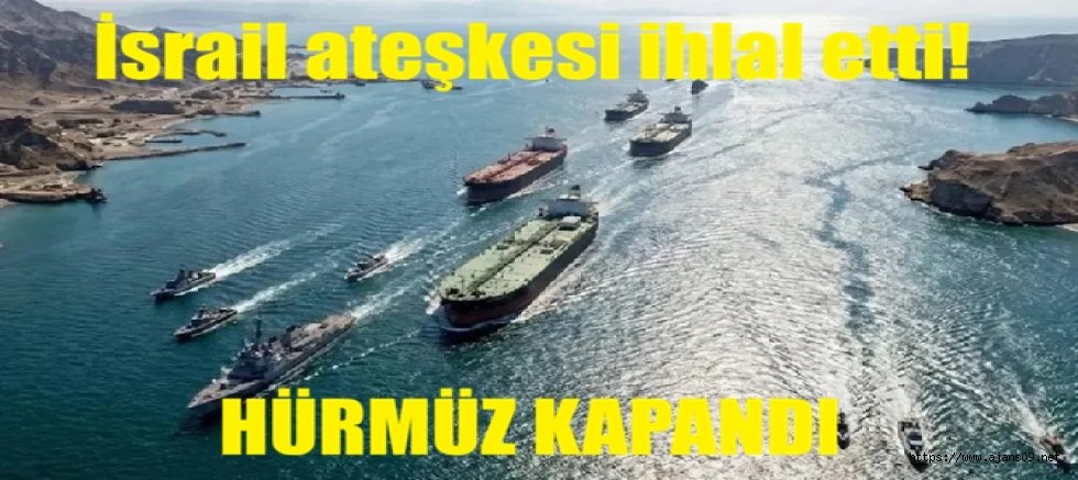  İsrail ateşkesi sabote etti: İran Hürmüz Boğazı'nı tekrar kapattı