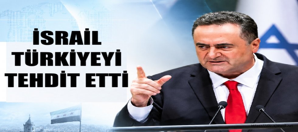 İSRAİL TÜRKİYE'Yİ SURİYE ÜZERİNDEN TEHDİT ETTİ