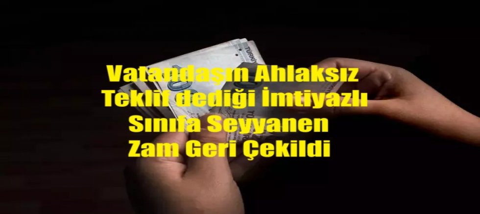 Özel Seyyanen Zam Şimdilik Geri Çekildi...