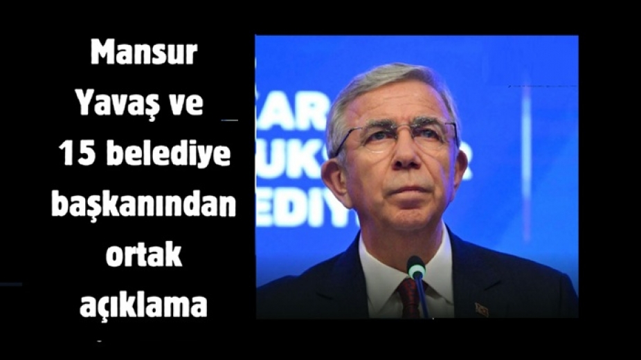 Mansur Yavaş ve 15 belediye başkanından ortak açıklama