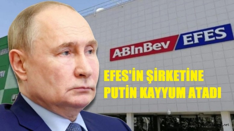 Putin Efes Pilsen'in Rusya'daki Şirketine El Koydu