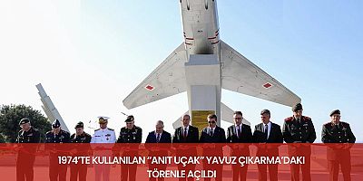 1974’te kullanılan “Anıt Uçak” Yavuz Çıkarma’daki törenle açıldı