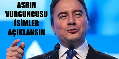 Ali Babacan: Asrın vurgununu yapanların listesi açıklansın
