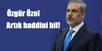 Bakan Fidan'dan CHP Genel Başkanı Özel'e tepki: 