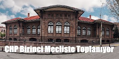 CHP 23 NİSANDA I.NCİ MECLİSTE TOPLANIYOR