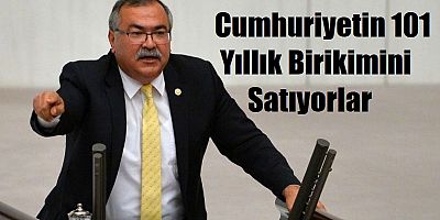 CHP’li Bülbül, Cumhuriyet’in 101 yıllık birikimini satıyorlar