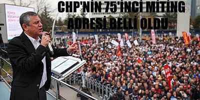 CHP'nin 75'inci miting adresi belli oldu!