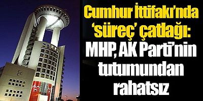 Cumhur İttifakı’nda ‘süreç’ çatlağı: MHP, AK Parti’nin tutumundan rahatsız
