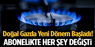 Doğal Gaz Aboneliğinde Her Şey Değişti
