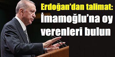 Erdoğan’dan talimat: İmamoğlu’na oy verenleri bulun