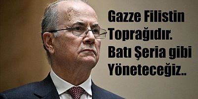 Gazze Filistin'in bir parçası ve Batı Şeria gibi orayı da biz yöneteceğiz