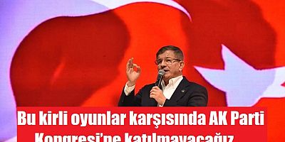 Geleçek Partisi AK Parti Kongresine Katılmama Sebebini Açıkladı