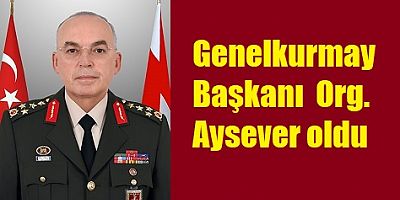 Genel Kurmay Başkanı Aysever Oldu