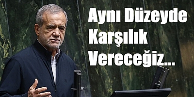 Her türlü saldırıya aynı düzeyde karşılık vereceğiz