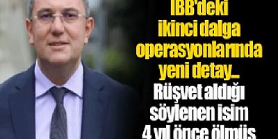 İBB'de Rüşvet aldığı söylenen isim 4 yıl önce ölmüş