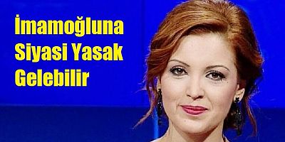 İmamoğlu'na siyasi yasak getirilebileceğini öngörüyorum