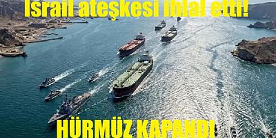  İsrail ateşkesi sabote etti: İran Hürmüz Boğazı'nı tekrar kapattı