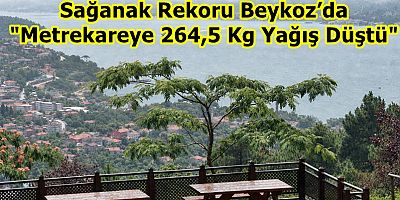 Beykoz’da: Metrekareye 264,5 Kg Yağış Düştü
