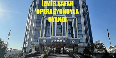 İZMİRDE ŞAFAK OPERASYONU