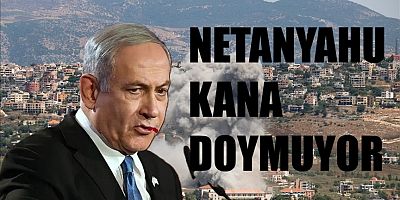 Katil Netanyahu Lübnan’a şiddetli saldırılar devam edecek