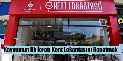 Kayyum, kent lokantalarını kapattı!