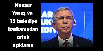 Mansur Yavaş ve 15 belediye başkanından ortak açıklama