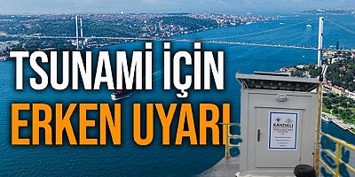 Marmara ve çevresine 20 tsunami gözlem ve erken uyarı istasyonu kuruluyor