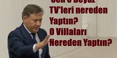 Osman Gökçek Sen o Beyaz TV'leri, o villaları nereden yaptın?