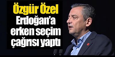 Özgür Özel Erdoğan’a yine erken seçim çağrısı yaptı
