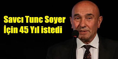 Tunç Soyer hakkında 45 yıla kadar hapis istemi: 