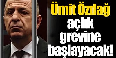Ümit Özdağ açlık grevine başlayacak!