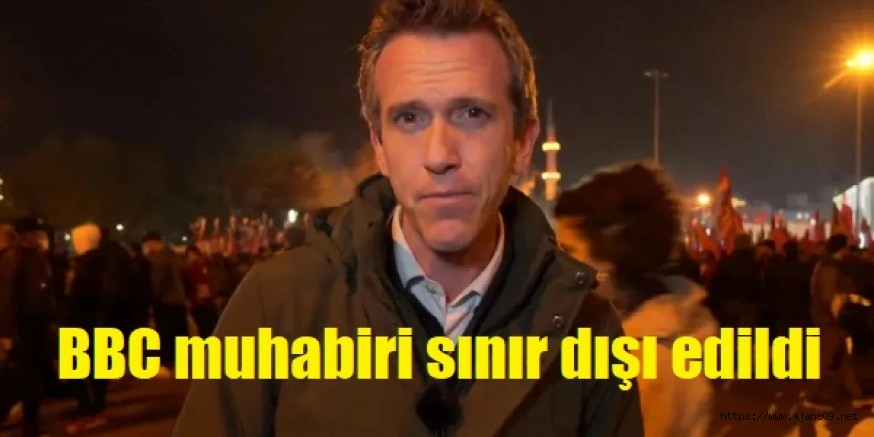BBC muhabiri Önce Gözaltına alındı. Sonra sınır dışı edildi
