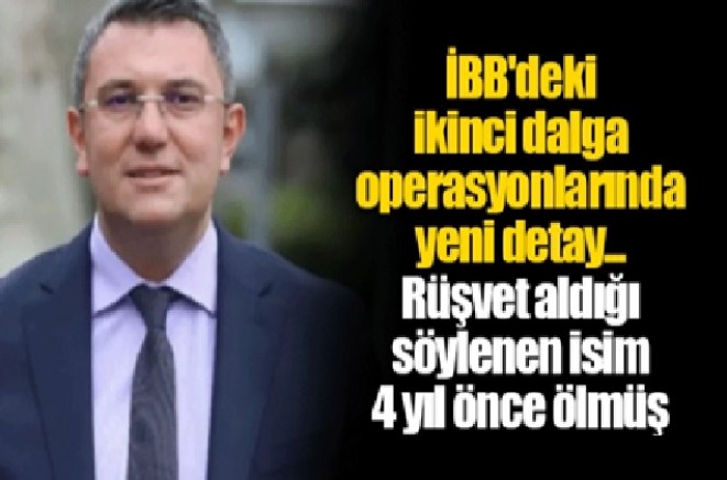 İBB'de Rüşvet aldığı söylenen isim 4 yıl önce ölmüş