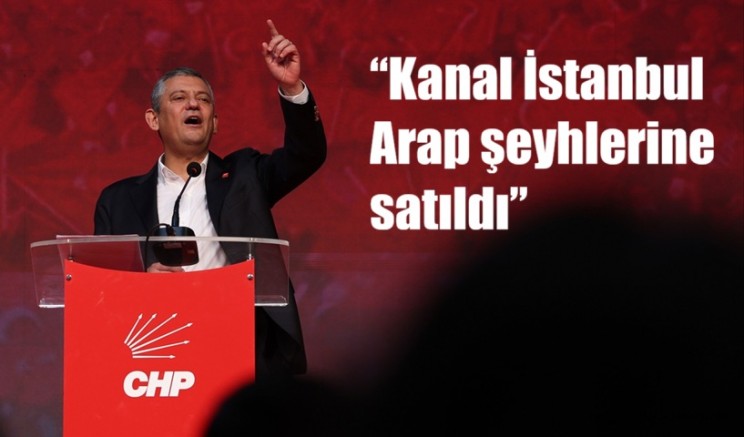 Özgür Özel: 'Kanal İstanbul Arap şeyhlerine satıldı’
