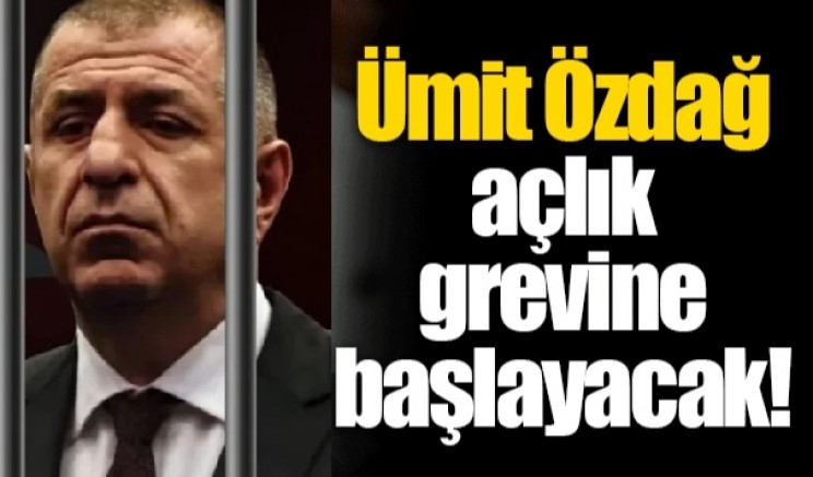 Ümit Özdağ açlık grevine başlayacak!