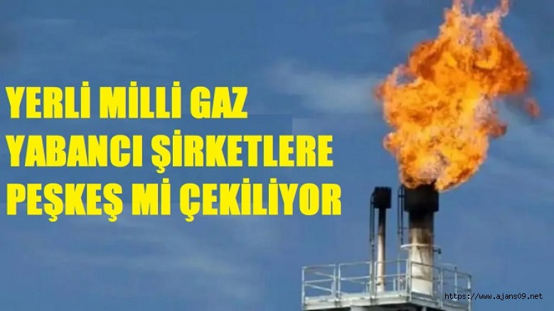 ‘Yerli-milli’ doğal gaz yabancılara mı devrediliyor?